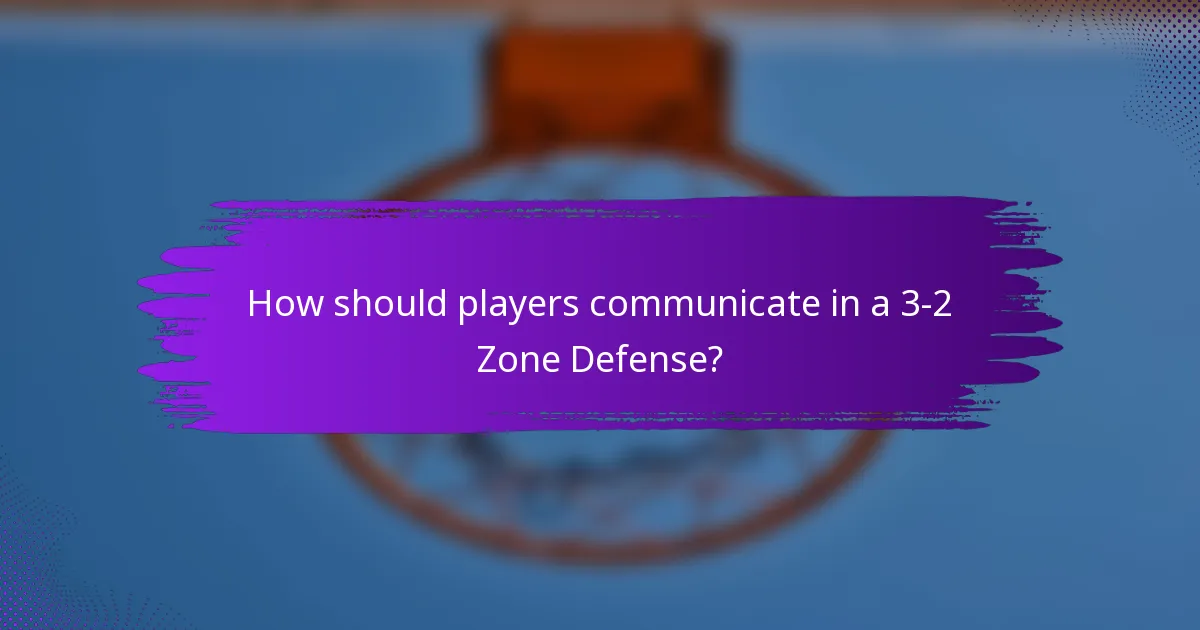 How should players communicate in a 3-2 Zone Defense?