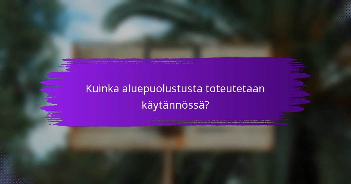 Kuinka aluepuolustusta toteutetaan käytännössä?