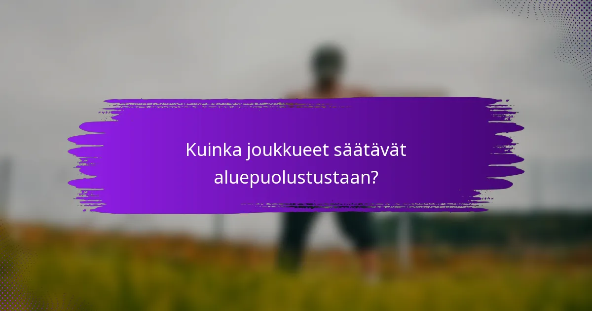 Kuinka joukkueet säätävät aluepuolustustaan?