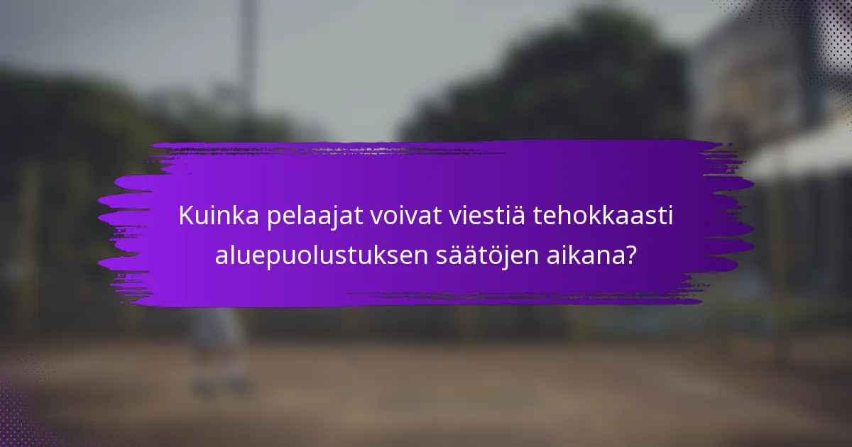 Kuinka pelaajat voivat viestiä tehokkaasti aluepuolustuksen säätöjen aikana?