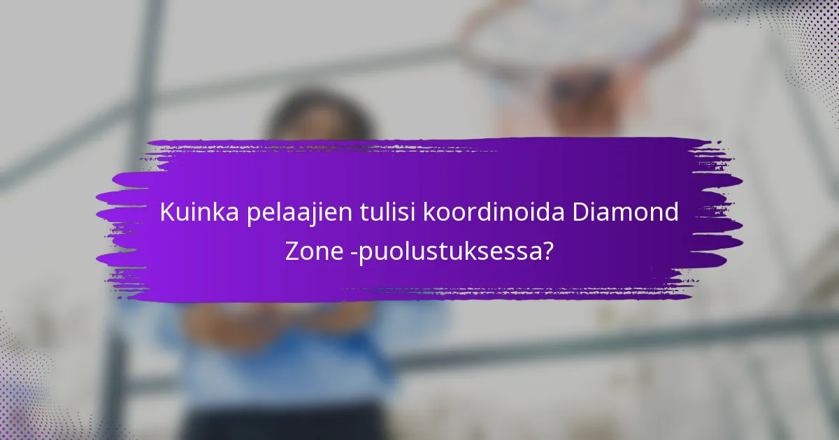 Kuinka pelaajien tulisi koordinoida Diamond Zone -puolustuksessa?