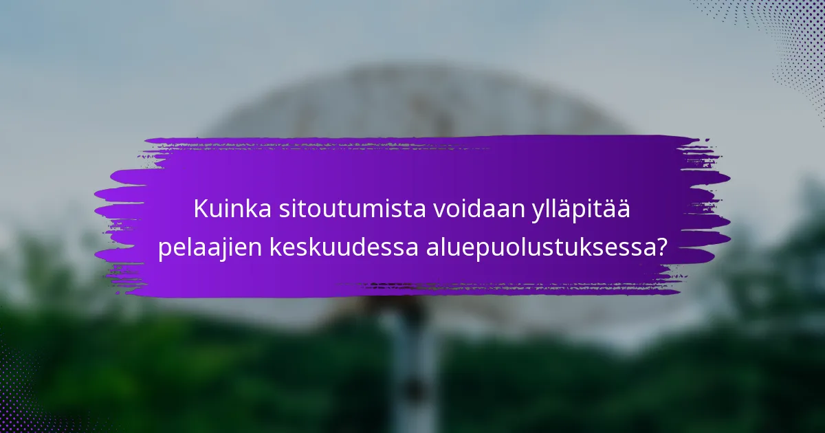 Kuinka sitoutumista voidaan ylläpitää pelaajien keskuudessa aluepuolustuksessa?