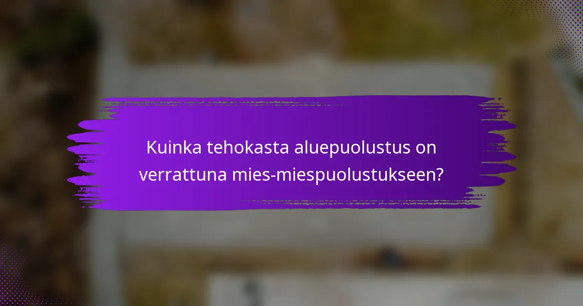 Kuinka tehokasta aluepuolustus on verrattuna mies-miespuolustukseen?