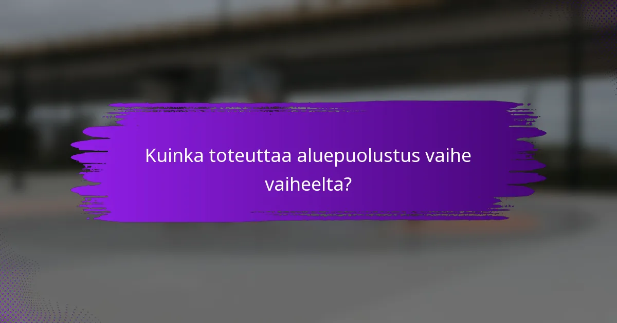 Kuinka toteuttaa aluepuolustus vaihe vaiheelta?