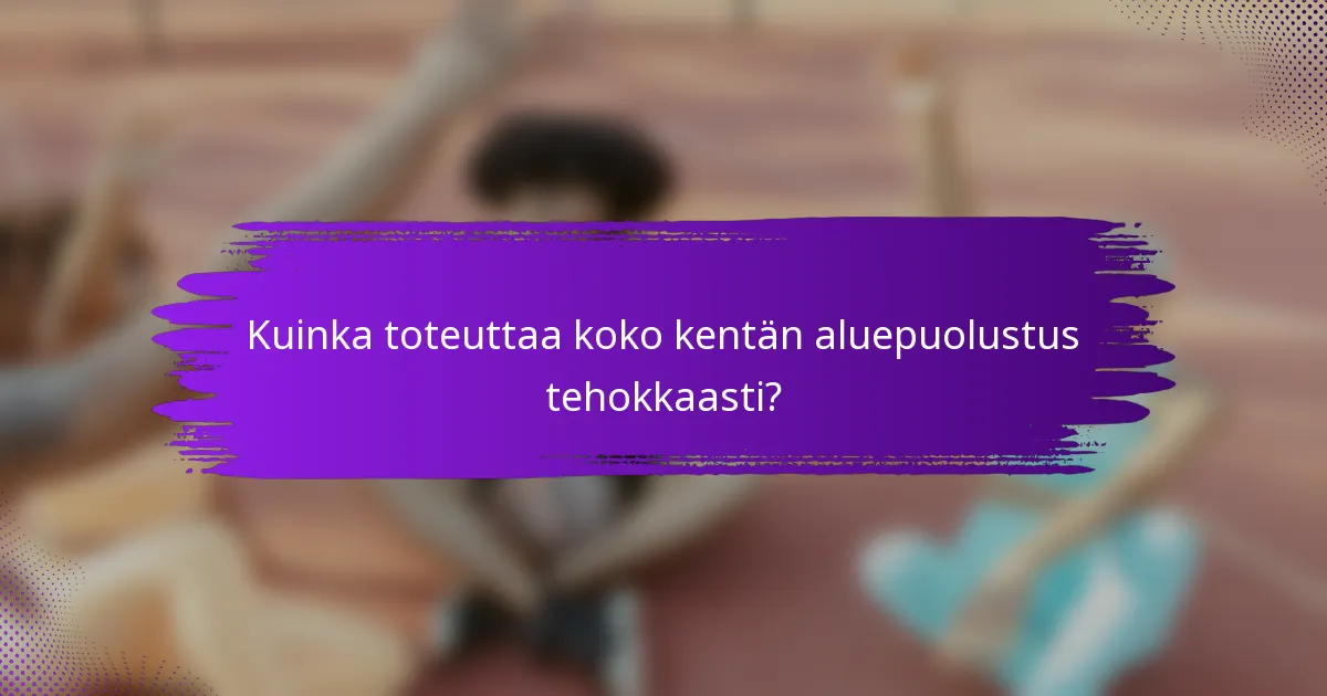 Kuinka toteuttaa koko kentän aluepuolustus tehokkaasti?