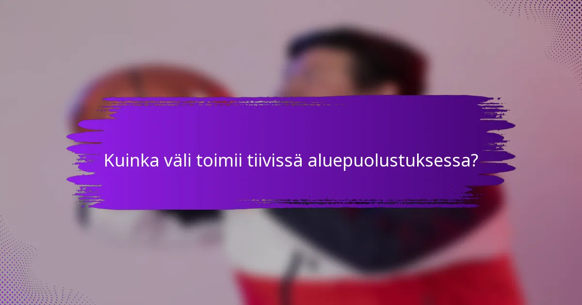 Kuinka väli toimii tiivissä aluepuolustuksessa?