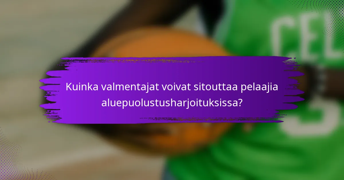 Kuinka valmentajat voivat sitouttaa pelaajia aluepuolustusharjoituksissa?