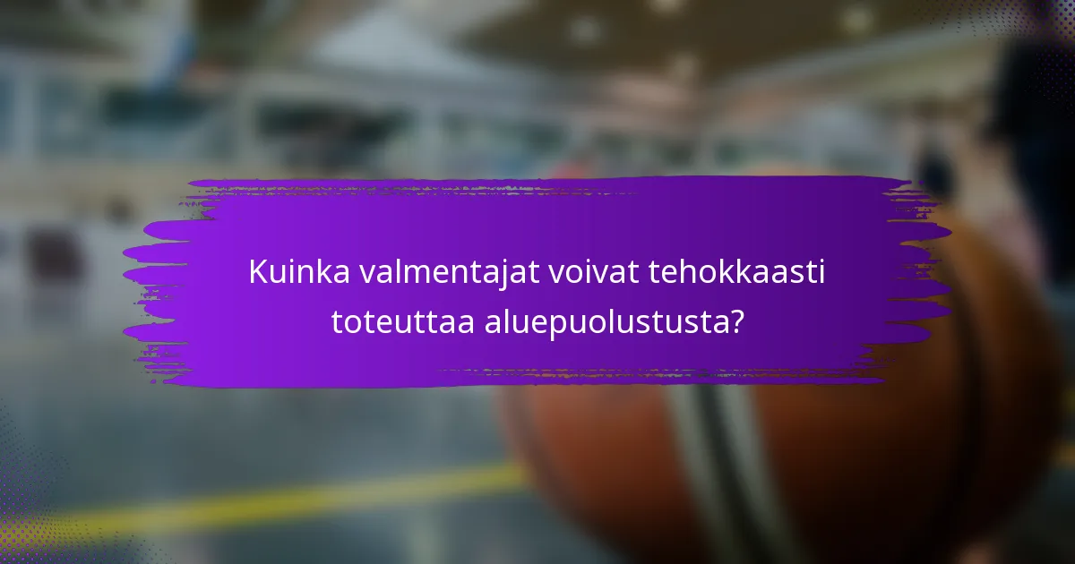 Kuinka valmentajat voivat tehokkaasti toteuttaa aluepuolustusta?