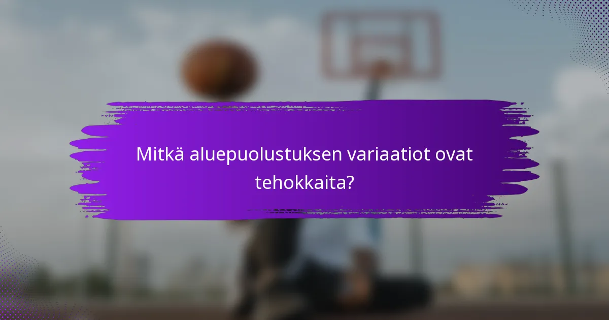 Mitkä aluepuolustuksen variaatiot ovat tehokkaita?