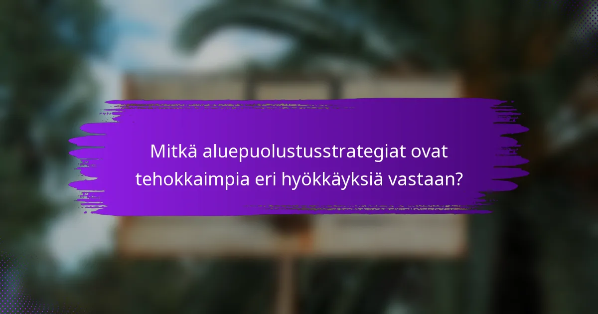Mitkä aluepuolustusstrategiat ovat tehokkaimpia eri hyökkäyksiä vastaan?
