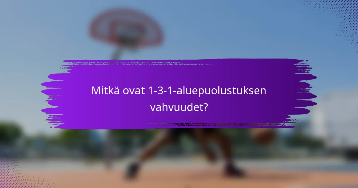 Mitkä ovat 1-3-1-aluepuolustuksen vahvuudet?