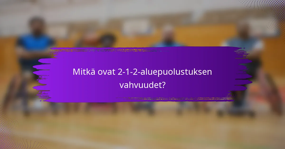 Mitkä ovat 2-1-2-aluepuolustuksen vahvuudet?