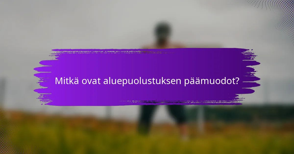 Mitkä ovat aluepuolustuksen päämuodot?
