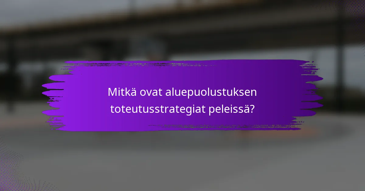Mitkä ovat aluepuolustuksen toteutusstrategiat peleissä?