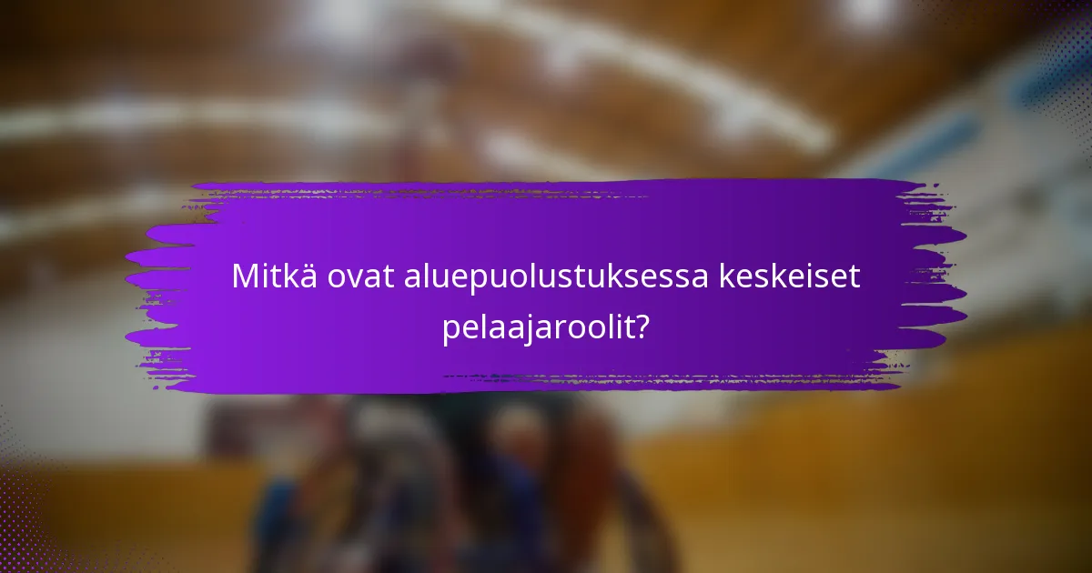 Mitkä ovat aluepuolustuksessa keskeiset pelaajaroolit?