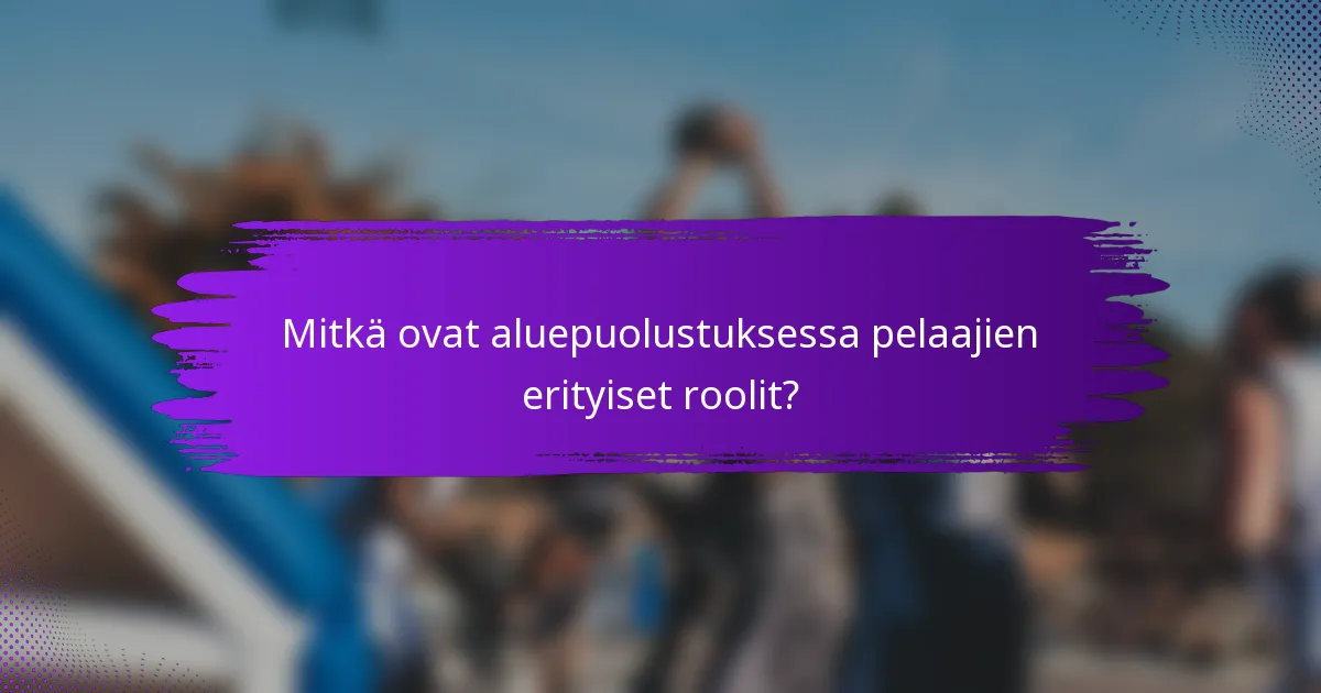 Mitkä ovat aluepuolustuksessa pelaajien erityiset roolit?