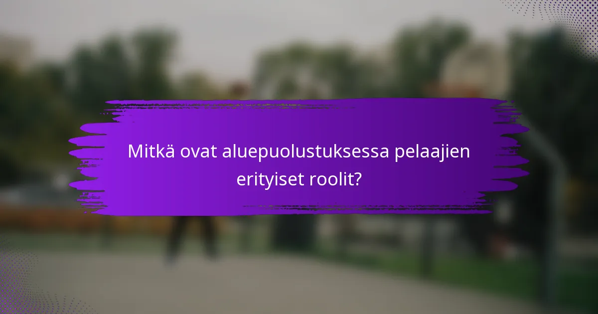 Mitkä ovat aluepuolustuksessa pelaajien erityiset roolit?