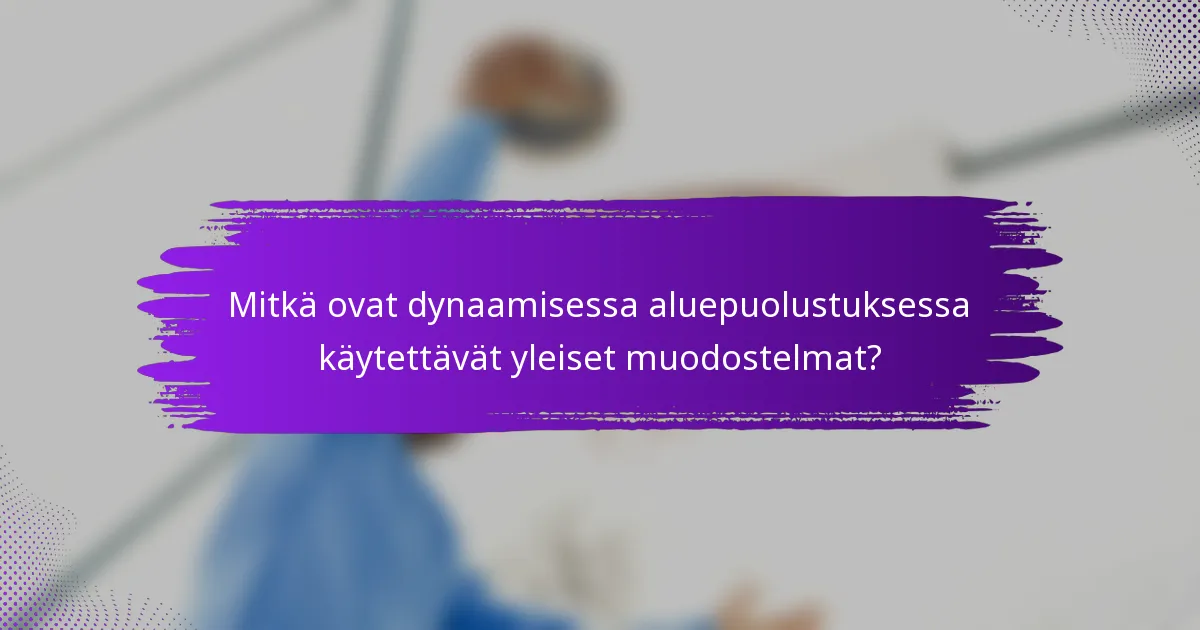 Mitkä ovat dynaamisessa aluepuolustuksessa käytettävät yleiset muodostelmat?