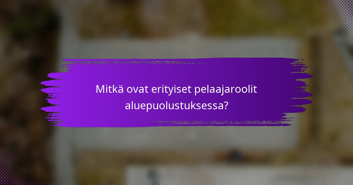 Mitkä ovat erityiset pelaajaroolit aluepuolustuksessa?