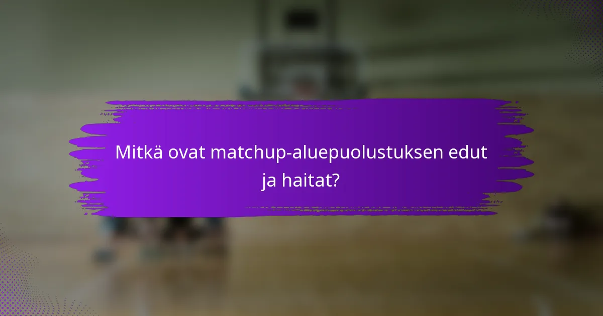 Mitkä ovat matchup-aluepuolustuksen edut ja haitat?