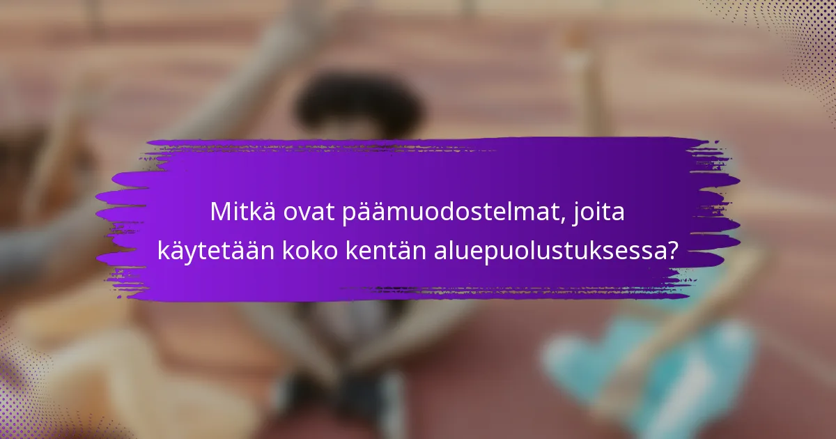 Mitkä ovat päämuodostelmat, joita käytetään koko kentän aluepuolustuksessa?