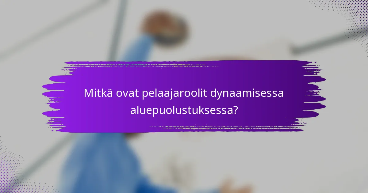 Mitkä ovat pelaajaroolit dynaamisessa aluepuolustuksessa?