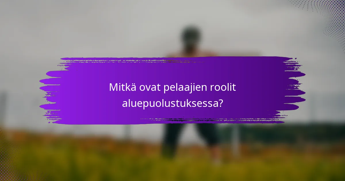 Mitkä ovat pelaajien roolit aluepuolustuksessa?