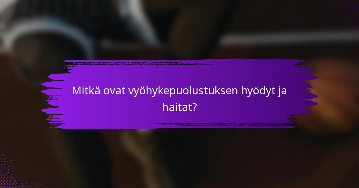 Mitkä ovat vyöhykepuolustuksen hyödyt ja haitat?