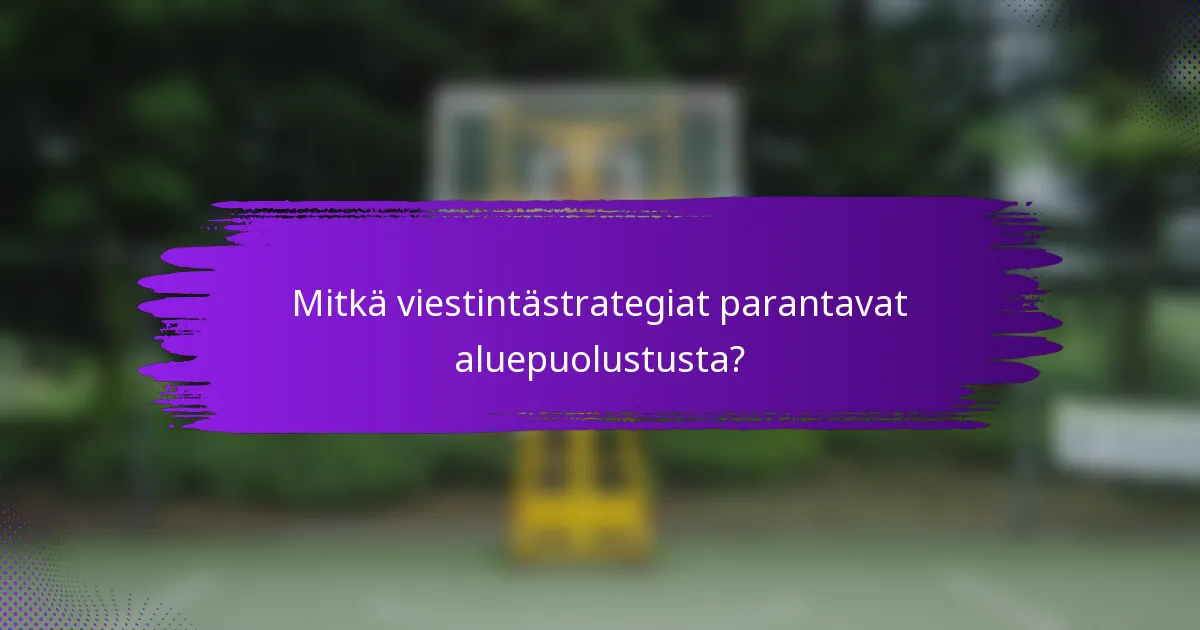 Mitkä viestintästrategiat parantavat aluepuolustusta?