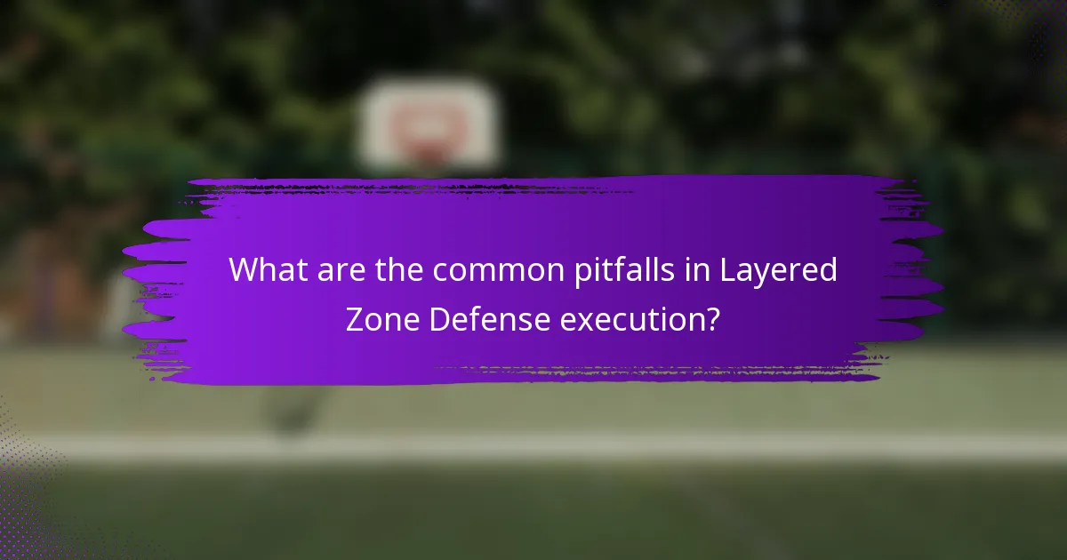 What are the common pitfalls in Layered Zone Defense execution?